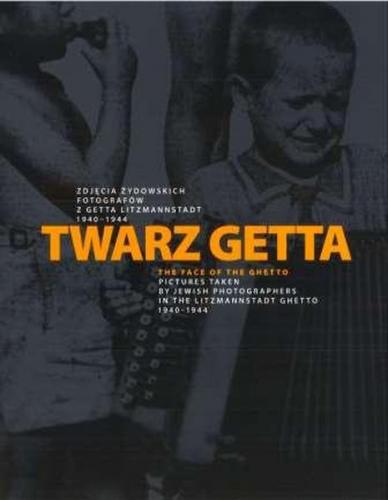 Twarz getta : zdjęcia żydowskich fotografów z getta Litzmannstadt 1940 - 1944 ; [katalog wystawy] = The face of the ghetto : pictures taken by Jewish photographers in the Litzmannstadt Ghetto 1940 - 1944 ; [exhibition imprint] 