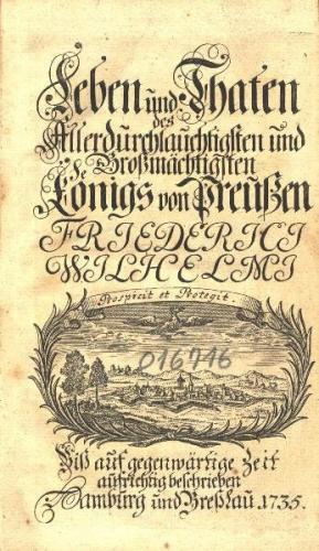 Leben und Thaten des Allerdurchlauchtigsten und Großmächtigsten Königs von Preußen Friederici Wilhelmi, Hamburg und Breßlau 1735, eBook (Ebook) 