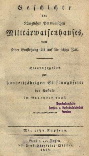 Geschichte des Königlichen Potsdamschen Militärwaisenhauses von seiner Entstehung bis auf die jetzige Zeit. Berlin und Posen, bei Ernst Siegfried Mittler, 1824, eBook (Ebook) 