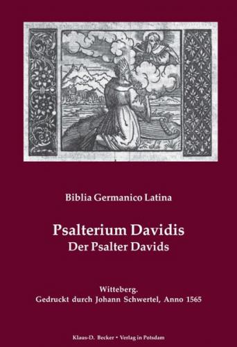 Biblia Germanico-Latina [8] Psalterium Davidis.Der Psalter Davids.  Übers.: Martin Luther. Hrsg. Paul Eber und Georg Maior. Mitarb.: Paul Crell. Witteberg, Schwertel 1565 