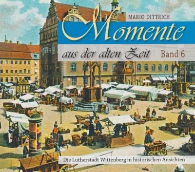 Wittenberg - Momente aus der alten Zeit / Band 6 