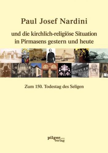 Paul Josef Nardini und die kirchlich-religiöse Situation in Pirmasens gestern und heute 