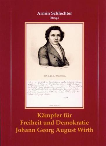 Kämpfer für Freiheit und Demokratie Johann Georg August Wirth 
