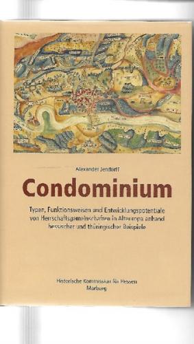 Condominium Typen, Funktionsweisen und Entwicklungspotentiale von Herrschaftsgemeinschaften in Alteuropa anhand hessischer und thüringischer Beispiele 