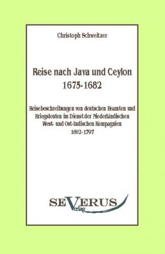 Reise nach Java und Ceylon (1675-1682). Reisebeschreibungen von deutschen Beamten und Kriegsleuten im Dienst der niederländischen West- und Ostindischen Kompagnien 1602-1797 