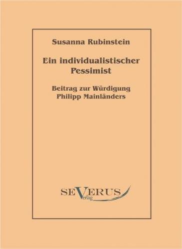 Ein individualistischer Pessimist: Beitrag zur Würdigung Philipp Mainländers 