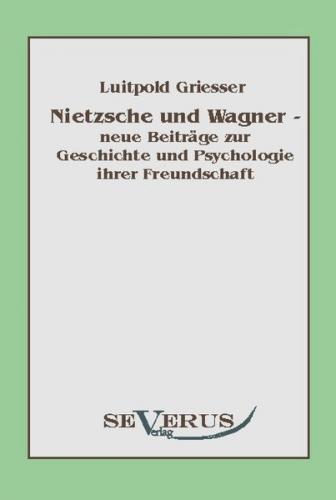 Nietzsche und Wagner - neue Beiträge zur Geschichte und Psychologie ihrer Freundschaft 