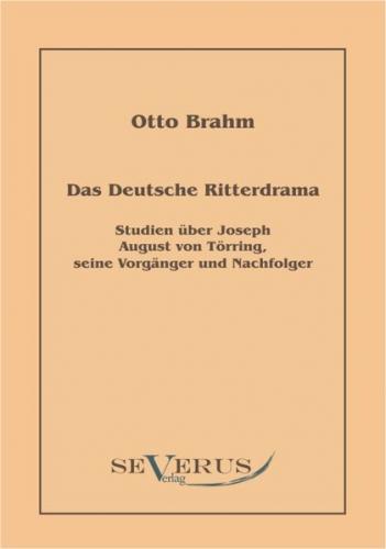 Das deutsche Ritterdrama des achtzehnten Jahrhunderts: Studien über Joseph August von Törring, seine Vorgänger und Nachfolger 