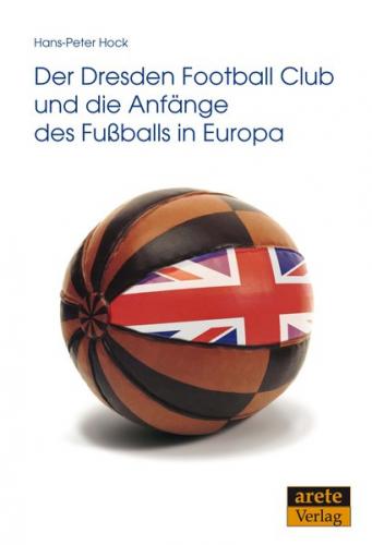 Der Dresden Football Club und die Anfänge des Fußballs in Europa 