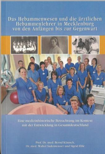 Das Hebammenwesen und die ärztlichen Hebammenlehrer in Mecklenburg von den Anfängen bis zur Gegenwart 