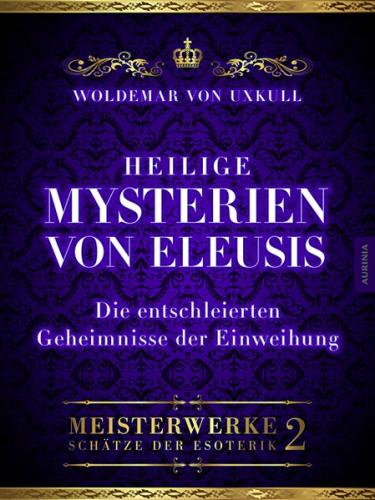 Heilige Mysterien von Eleusis – Die entschleierten Geheimnisse der Einweihung (Ebook - EPUB) 