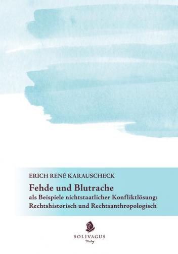 Fehde und Blutrache als Beispiele nichtstaatlicher Konfliktlösung: Rechtshistorisch und Rechtsanthropologisch 