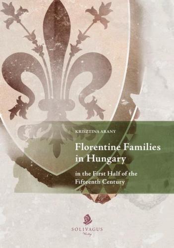Florentine Families in Hungary in the First Half of the Fifteenth Century. 