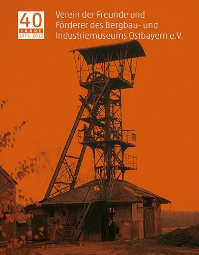 40 Jahre Verein der Freunde und Förderer des Bergbau- und Industriemuseums Ostbayern e.V. 