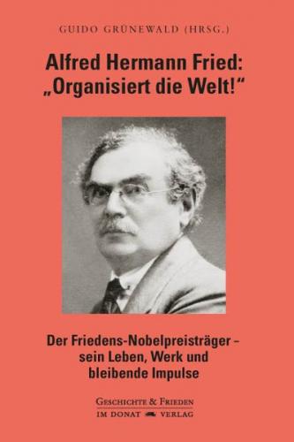 Alfred Hermann Fried: "Organisiert die Welt!" 
