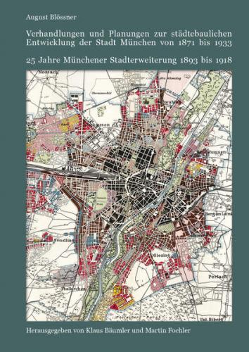 Verhandlungen und Planungen zur städtebaulichen Entwicklung der Stadt München von 1871 bis 1933 