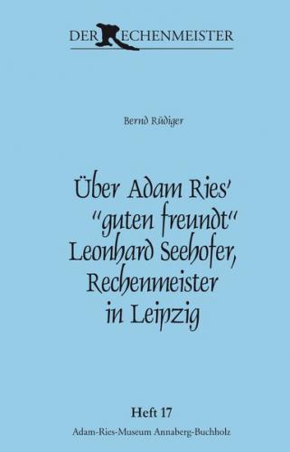 Über Adam Ries‘ „guten freundt“ Leonhard Seehofer, Rechenmeister in Leipzig. 