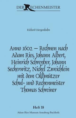 Anno 1602 – Rechnen nach Adam Ries, Johann Albert, Heinrich Schreyber, Johann Seckerwitz, Nickel Zweichlein mit dem Ol(l)mützer Schul- und Rechenmeister Thomas Schreiner 