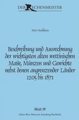 Beschreibung und Ausrechnung der wichtigsten alten wettinischen Maße, Münzen und Gewichte nebst denen angrenzender Länder 1205 bis 1871 