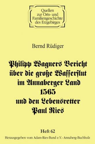 Philipp Wagners Bericht über die große Wasserflut im Annaberger Land 1565 und den Lebensretter Paul Ries 