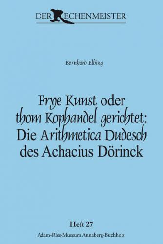 Frye Kunst oder thom Kophandel gerichtet: Die Arithmetica Dudesch des Achacius Dörinck 