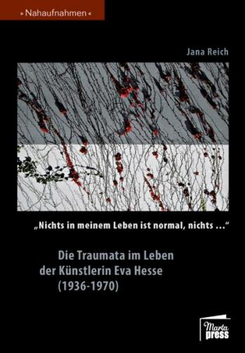 "Nichts in meinem Leben ist normal, nichts…" Die Traumata im Leben der Künstlerin Eva Hesse (1936-1970) 