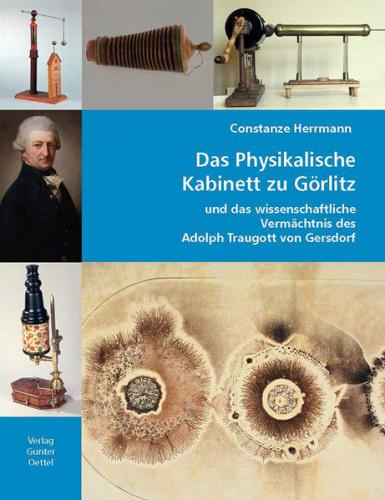 Das Physikalische Kabinett zu Görlitz und das wissenschaftliche Vermächtnis des Adolph Traugott von Gersdorf 