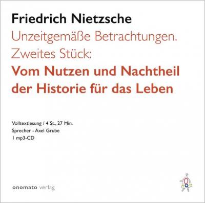 Unzeitgemäße Betrachtungen. Zweites Stück: Vom Nutzen und Nachtheil der Historie für das Leben. (Audio-CD) 