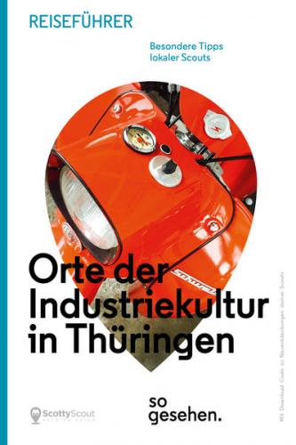 Thüringen Reiseführer: Orte der Industriekultur in Thüringen so gesehen. 