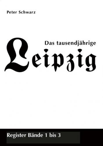 Das tausendjährige Leipzig, Register Bände 1 bis 3 