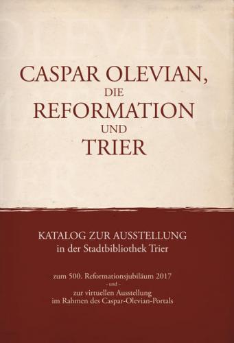 Caspar Olevian, die Reformation und Trier. 