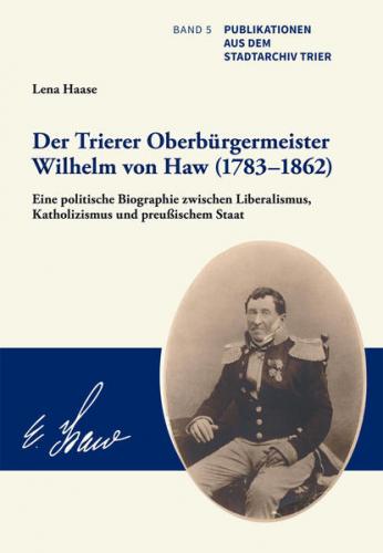 Der Trierer Oberbürgermeister Wilhelm von Haw (1783–1862) 