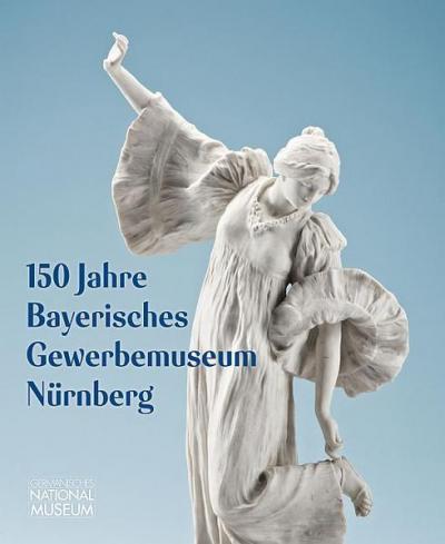 150 Jahre Bayerisches Gewerbemuseum Nürnberg 