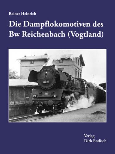 Die Dampflokomotiven des Bw Reichenbach (Vogtland) 