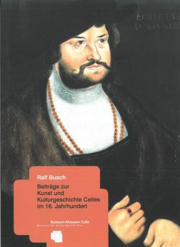 Beiträge zur Kunst und Kulturgeschichte Celles im 16. Jahrhundert 