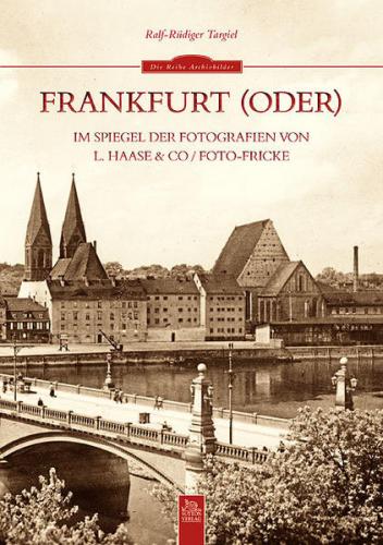 Frankfurt (Oder) im Spiegel der Fotografien von L. Haase & Co. / Foto-Fricke 