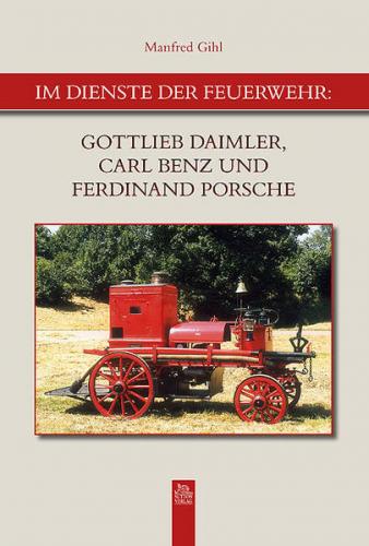 Im Dienste der Feuerwehr: Gottlieb Daimler, Carl Benz und Ferdinand Porsche 