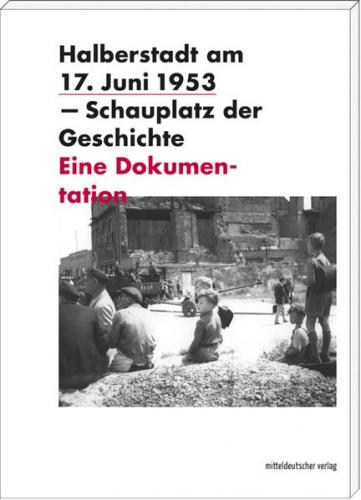 Halberstadt am 17. Juni 1953 – Schauplatz der Geschichte 