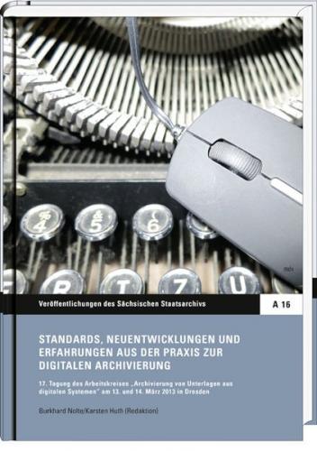 Standards, Neuentwicklungen und Erfahrungen aus der Praxis zur digitalen Archivierung 