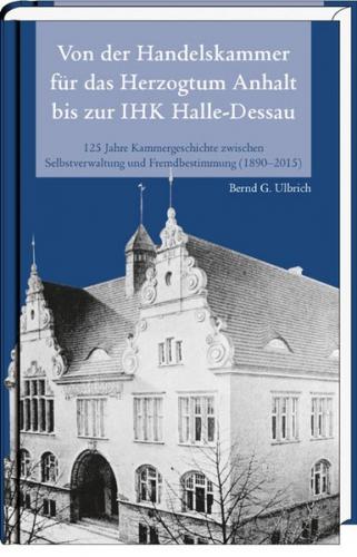 Von der Handelskammer für das Herzogtum Anhalt bis zur Industrie- und Handelskammer Halle-Dessau 