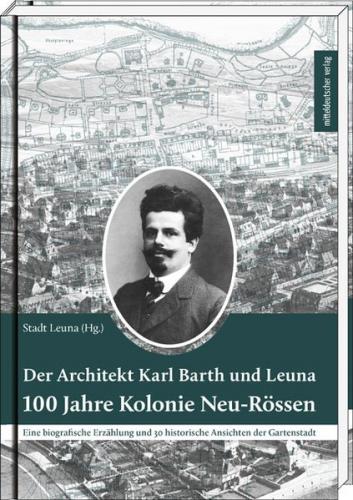 Der Architekt Karl Barth und Leuna – 100 Jahre Kolonie Neu-Rössen 