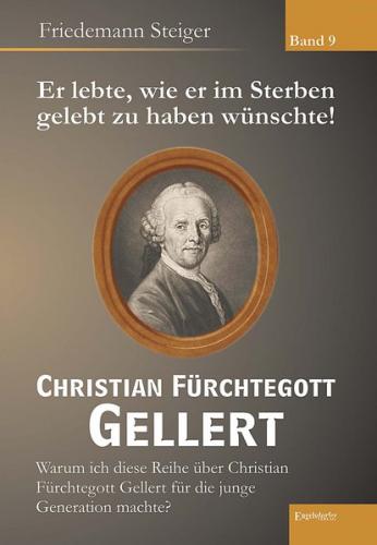 Er lebte, wie er im Sterben gelebt zu haben wünschte! Christian Fürchtegott Gellert - Band 9 