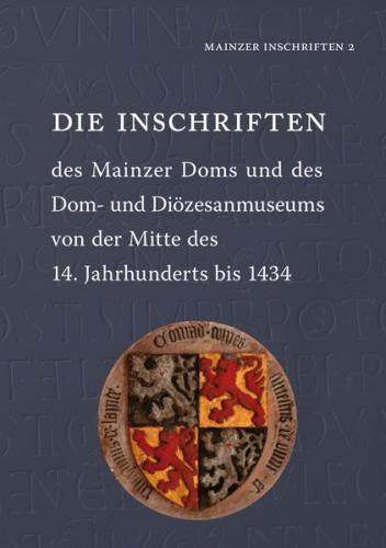 Die Inschriften des Mainzer Doms und des Dom- und Diözesanmuseums von der Mitte des 14. Jahrhunderts bis 1434 