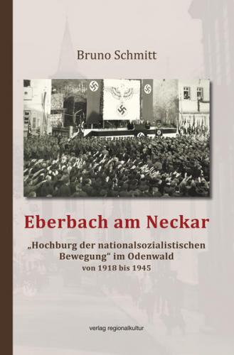 Eberbach am Neckar – „Hochburg der nationalsozialistischen Bewegung“ im Odenwald von 1918 bis 1945 