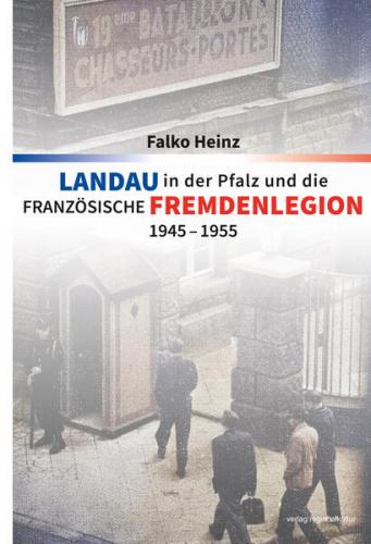 Landau in der Pfalz und die französische Fremdenlegion 1945–1955 