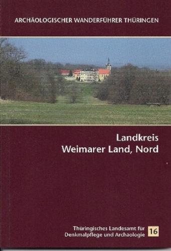 Archäologischer Wanderführer Thüringen 16: Landkreis Weimarer Land, Nord 