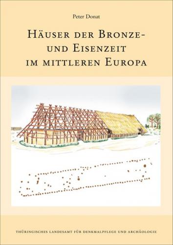 Häuser der Bronze- und Eisenzeit im mittleren Europa. 