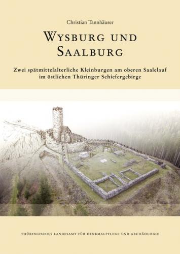 Wysburg und Saalburg. Zwei spätmittelalterliche Kleinburgen am oberen Saalelauf im östlichen Thüringer Schiefergebirge. 