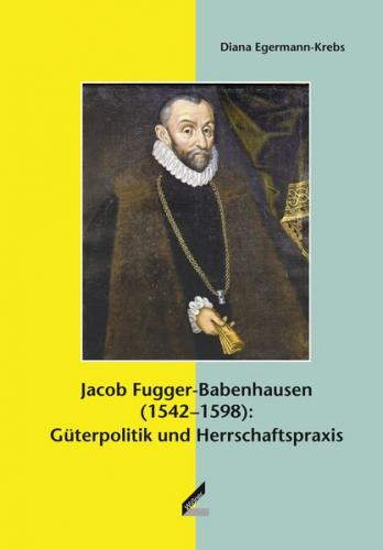 Jacob Fugger-Babenhausen (1542–1598): Güterpolitik und Herrschaftspraxis 