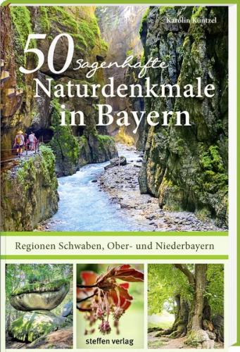 50 sagenhafte Naturdenkmale in Bayern: Regionen Schwaben, Ober- und Niederbayern 